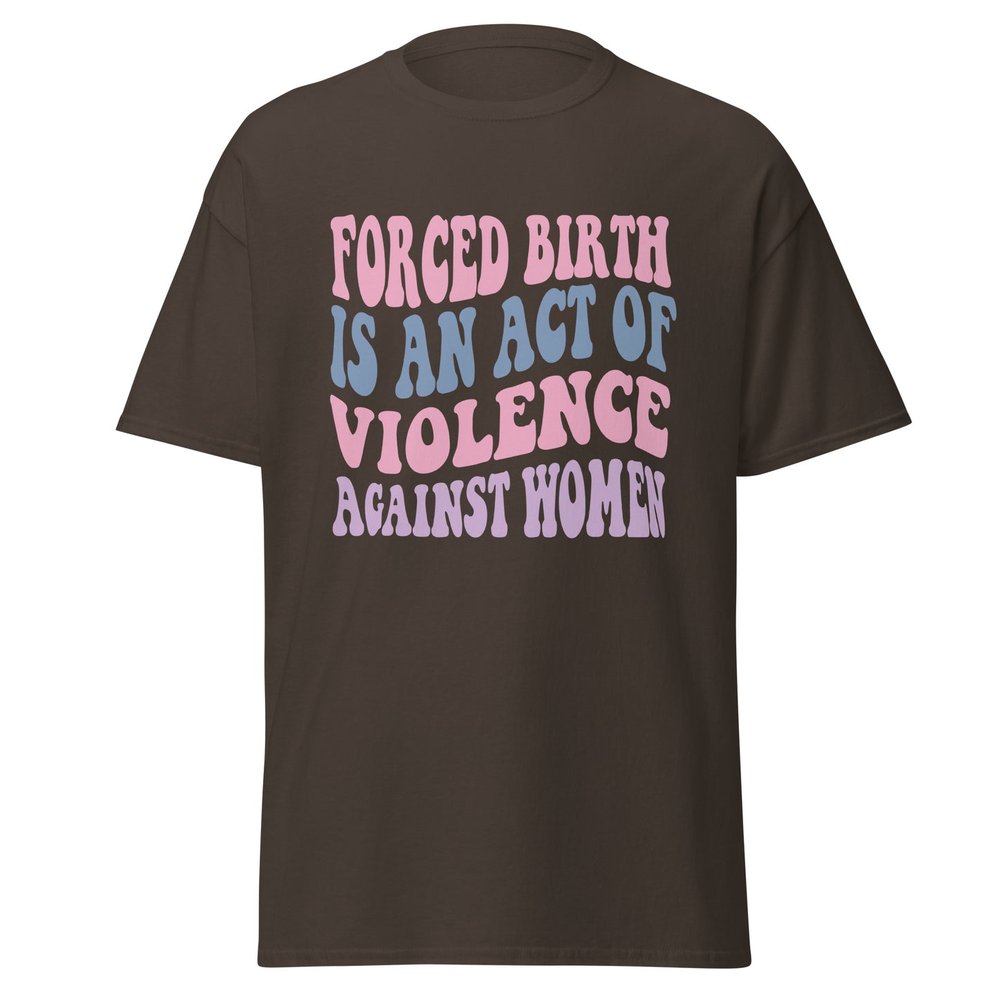 Forced Birth Is An Act of Violence Against Women 100% Cotton Unisex T-Shirt - Irie Vybyz Tees & Thingz