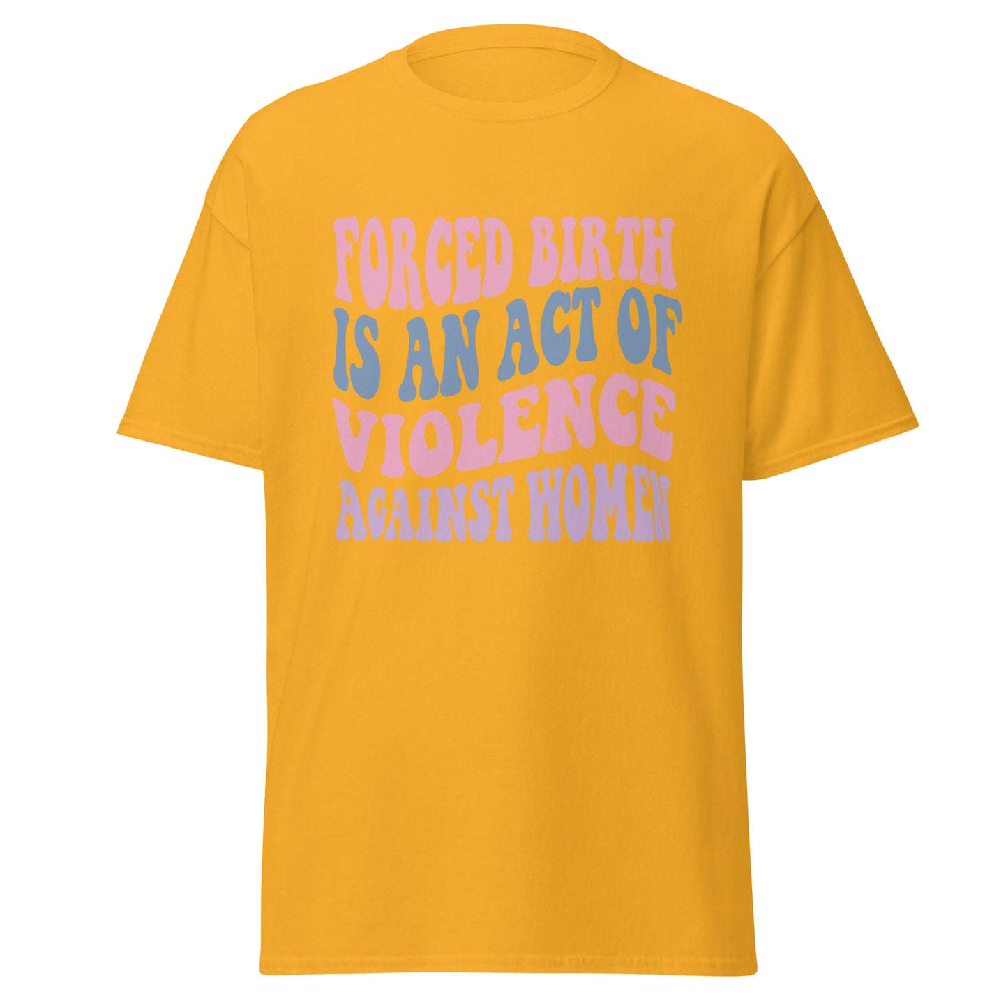 Forced Birth Is An Act of Violence Against Women 100% Cotton Unisex T-Shirt - Irie Vybyz Tees & Thingz