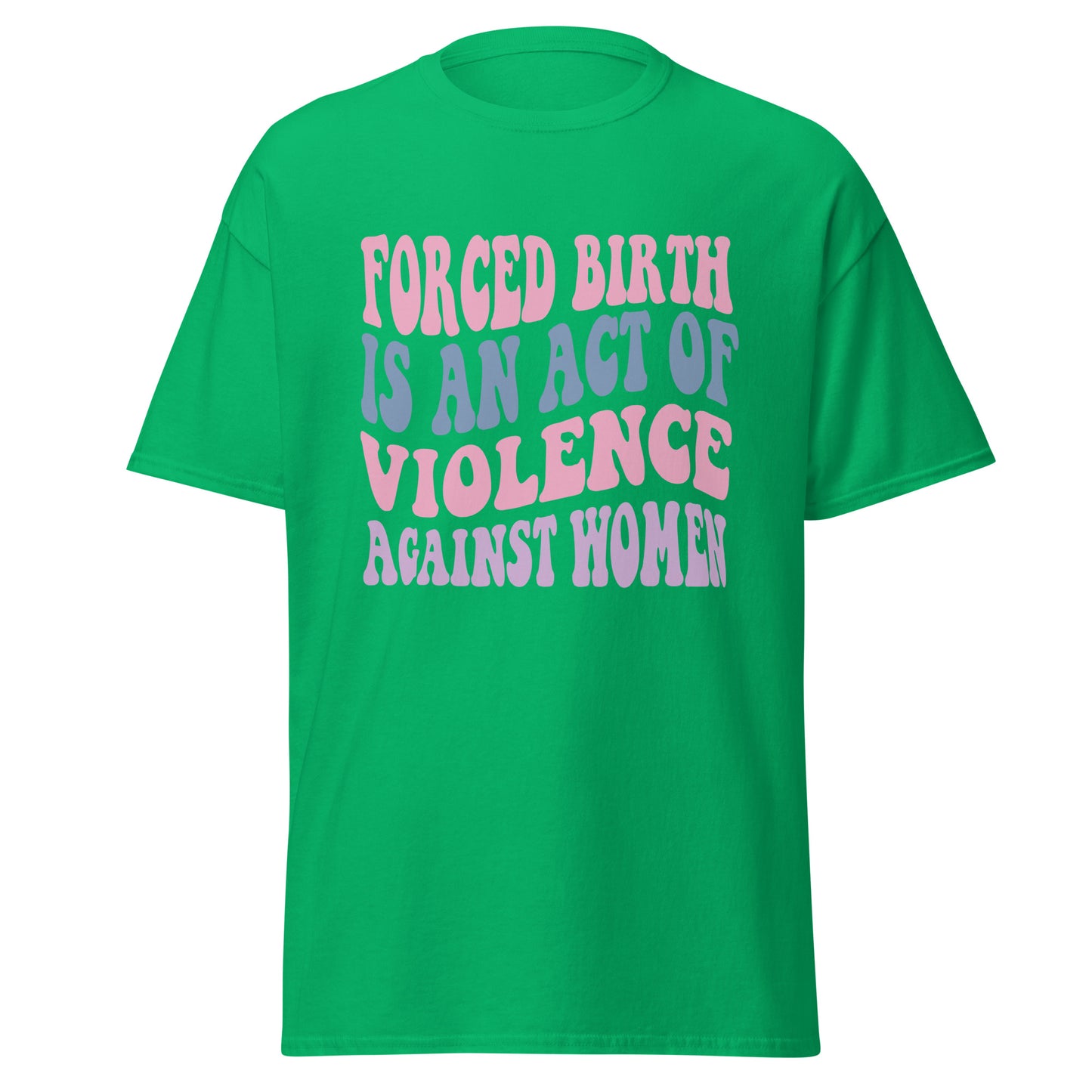Forced Birth Is An Act of Violence Against Women 100% Cotton Unisex T-Shirt - Irie Vybyz Tees & Thingz