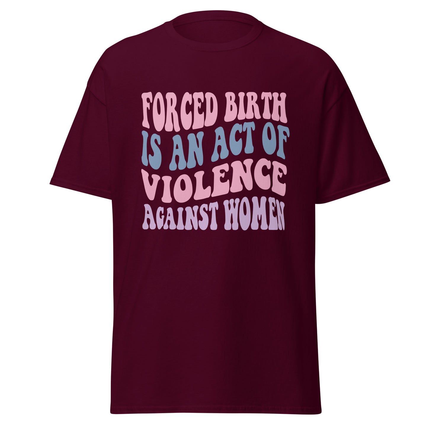 Forced Birth Is An Act of Violence Against Women 100% Cotton Unisex T-Shirt - Irie Vybyz Tees & Thingz