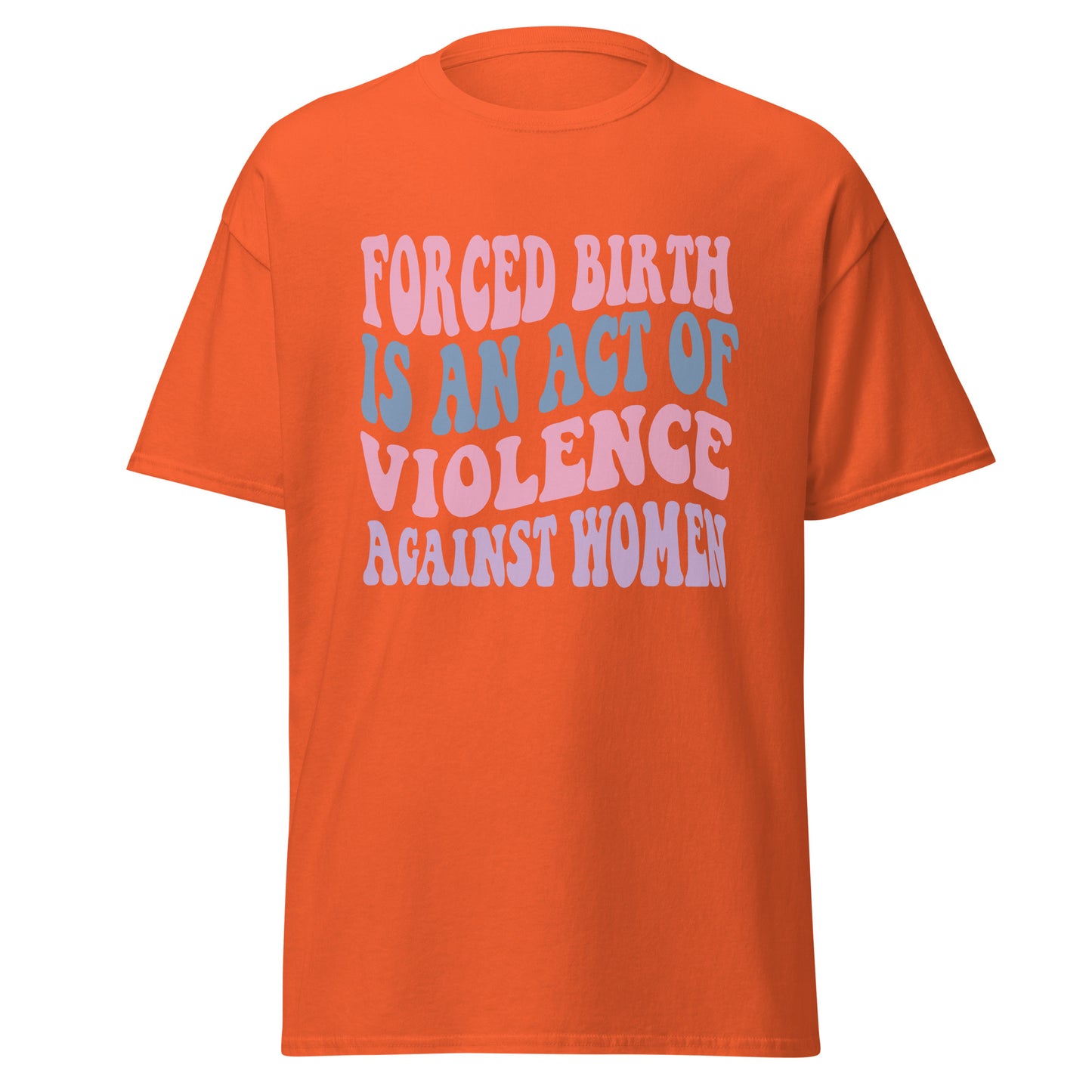 Forced Birth Is An Act of Violence Against Women 100% Cotton Unisex T-Shirt - Irie Vybyz Tees & Thingz