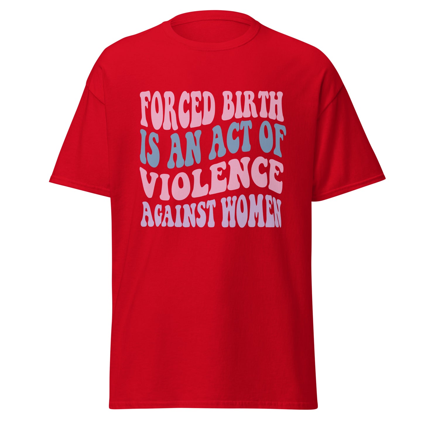 Forced Birth Is An Act of Violence Against Women 100% Cotton Unisex T-Shirt - Irie Vybyz Tees & Thingz
