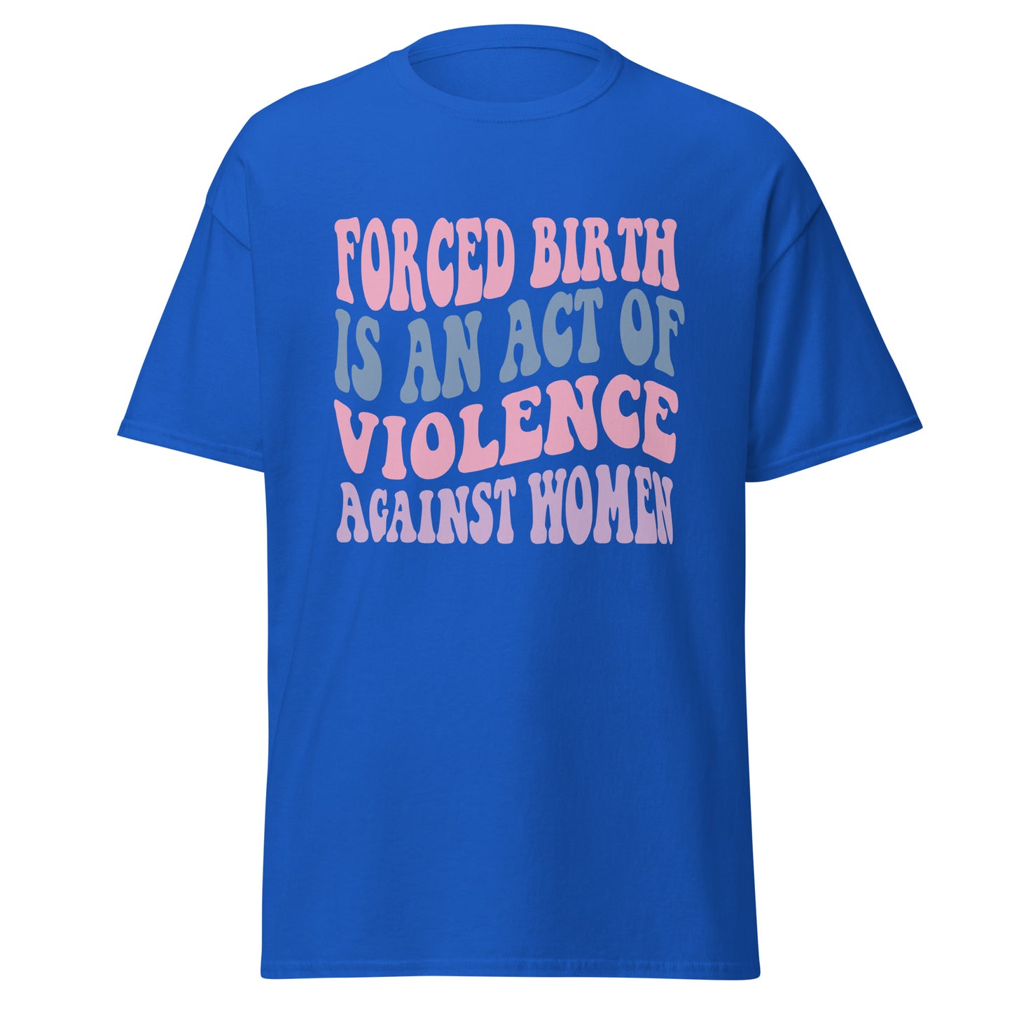 Forced Birth Is An Act of Violence Against Women 100% Cotton Unisex T-Shirt - Irie Vybyz Tees & Thingz