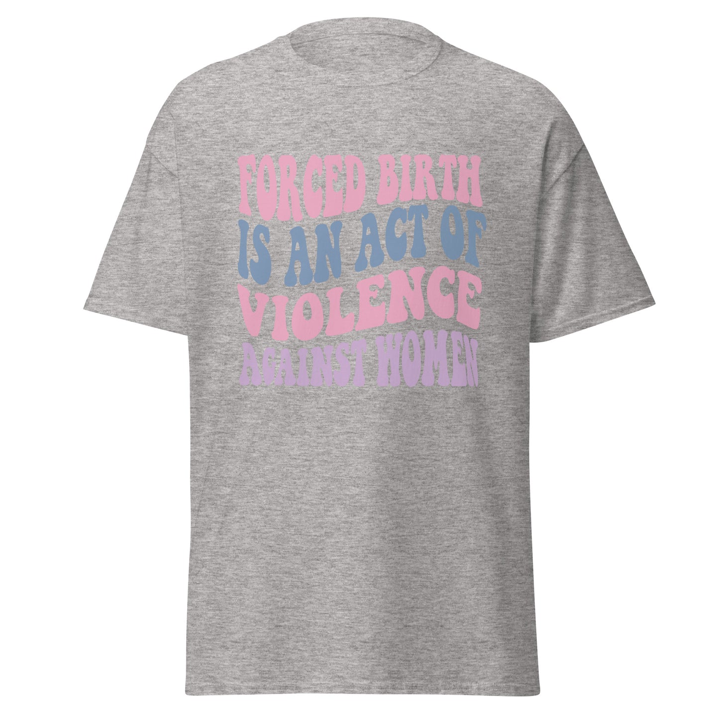 Forced Birth Is An Act of Violence Against Women 100% Cotton Unisex T-Shirt - Irie Vybyz Tees & Thingz
