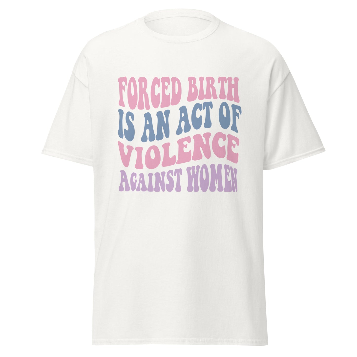 Forced Birth Is An Act of Violence Against Women 100% Cotton Unisex T-Shirt - Irie Vybyz Tees & Thingz