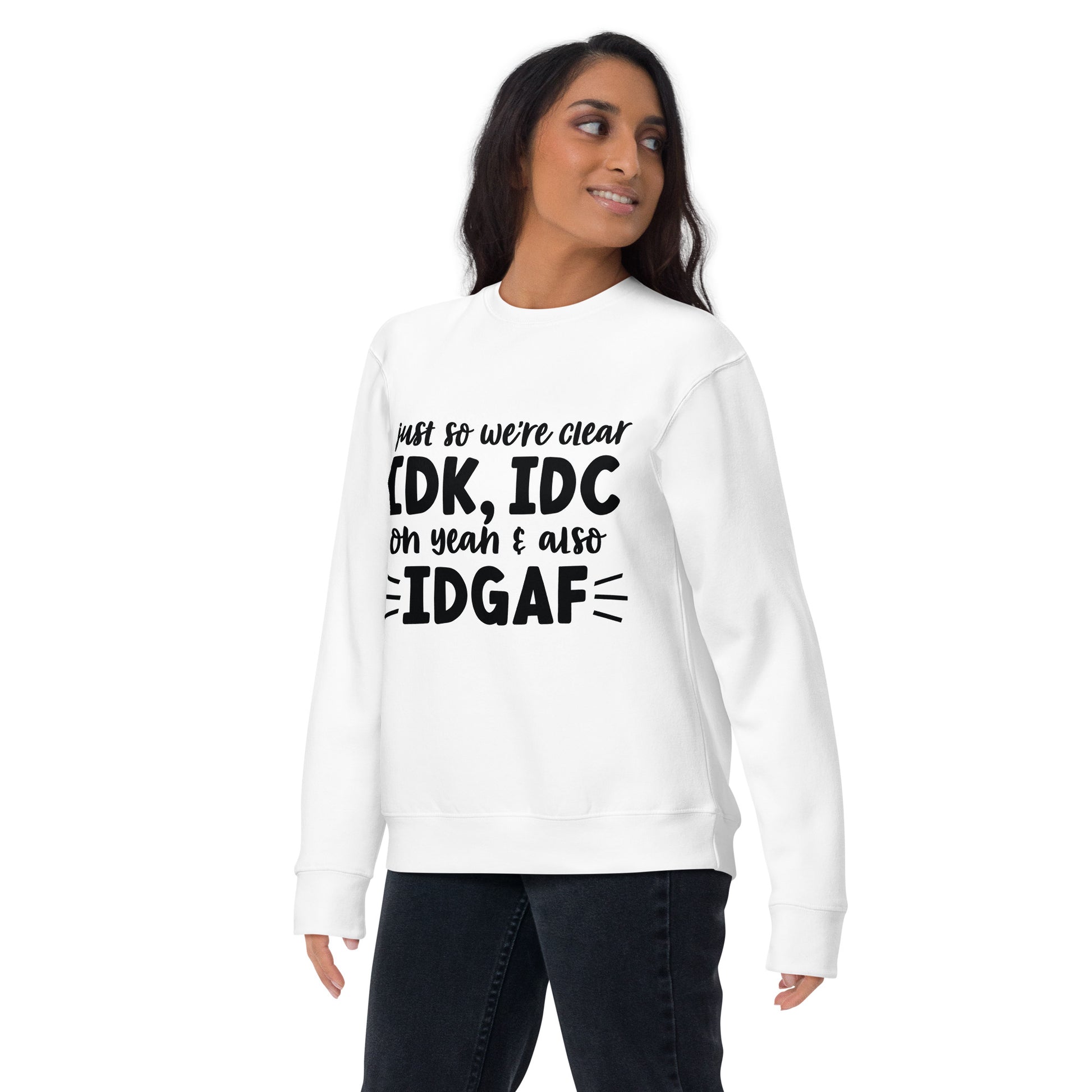 IDK, IDC, IDGAF Sweatshirt - Irie Vybyz Tees & Thingz