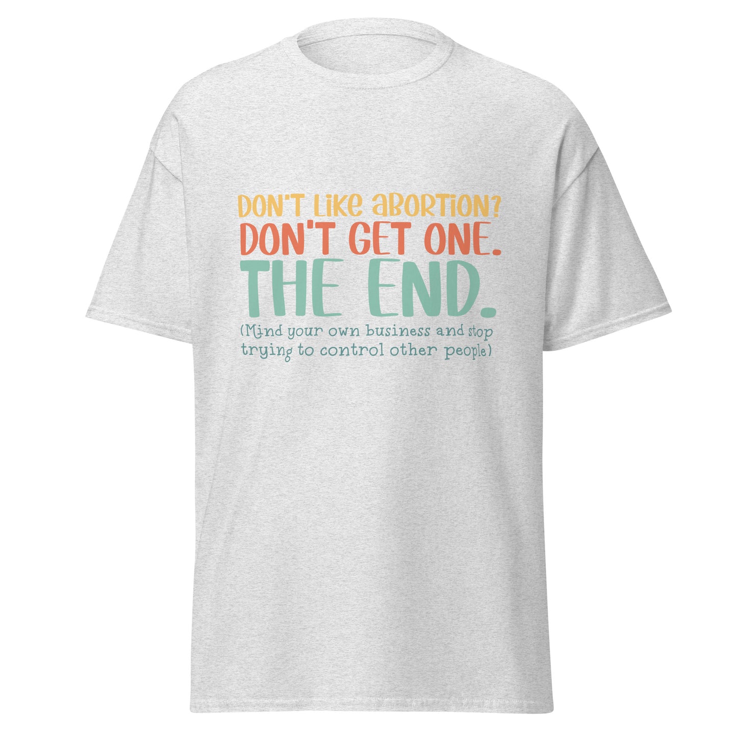 Don't Like Abortions Don't Have One..The End 100% Cotton Unisex T-shirt