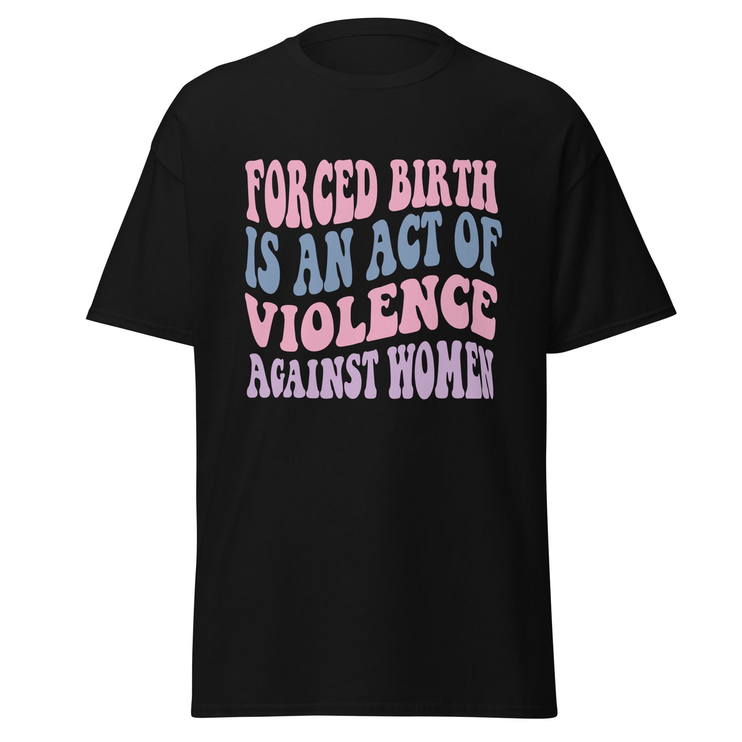 Forced Birth Is An Act of Violence Against Women 100% Cotton Unisex T-Shirt