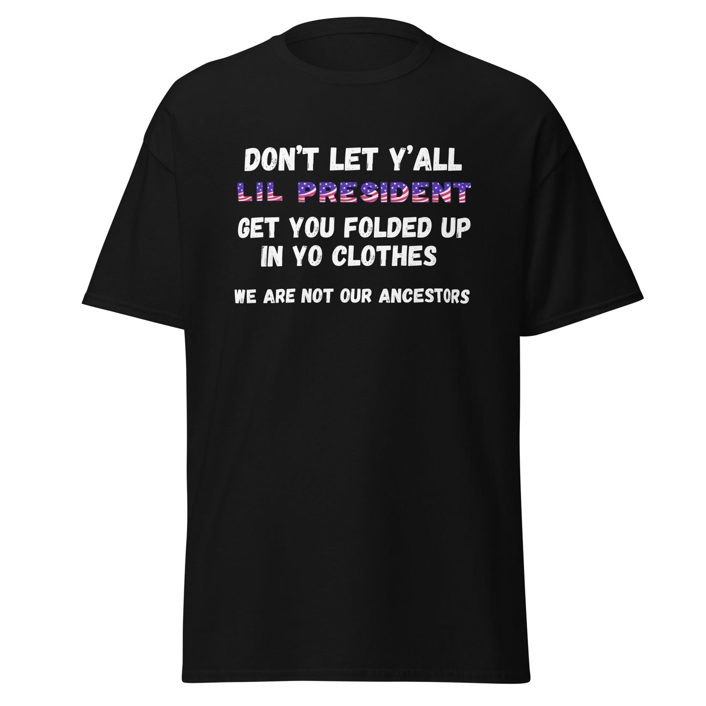 Don't Let Yall Lil President Get Ya.... We Still Not Going Back Unisex Cotton Tee/Sweatshirt/Hoodie