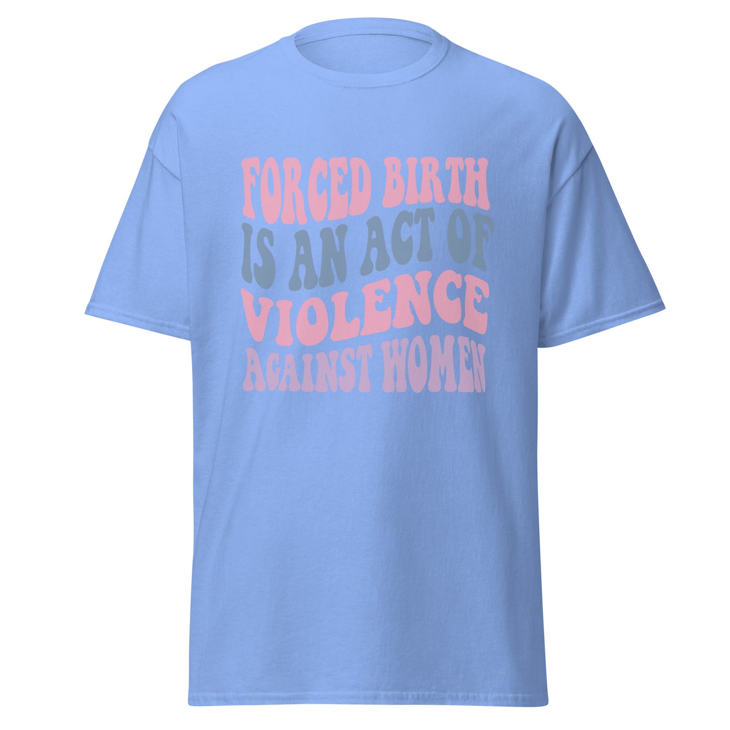 Forced Birth Is An Act of Violence Against Women 100% Cotton Unisex T-Shirt