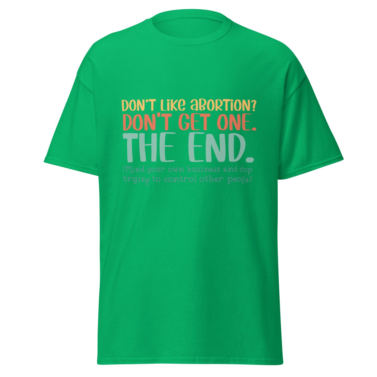 Don't Like Abortions Don't Have One..The End 100% Cotton Unisex T-shirt