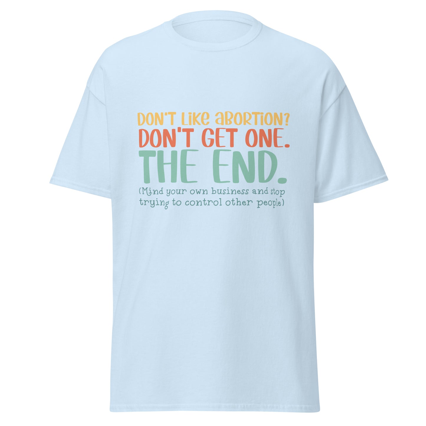 Don't Like Abortions Don't Have One..The End 100% Cotton Unisex T-shirt