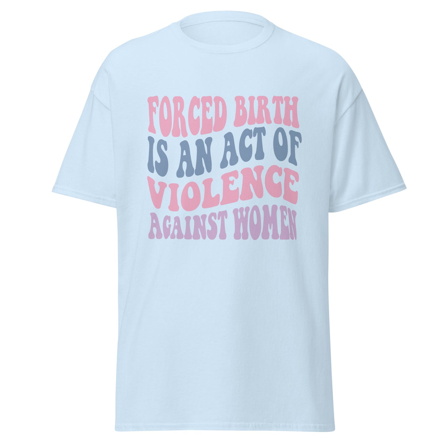 Forced Birth Is An Act of Violence Against Women 100% Cotton Unisex T-Shirt