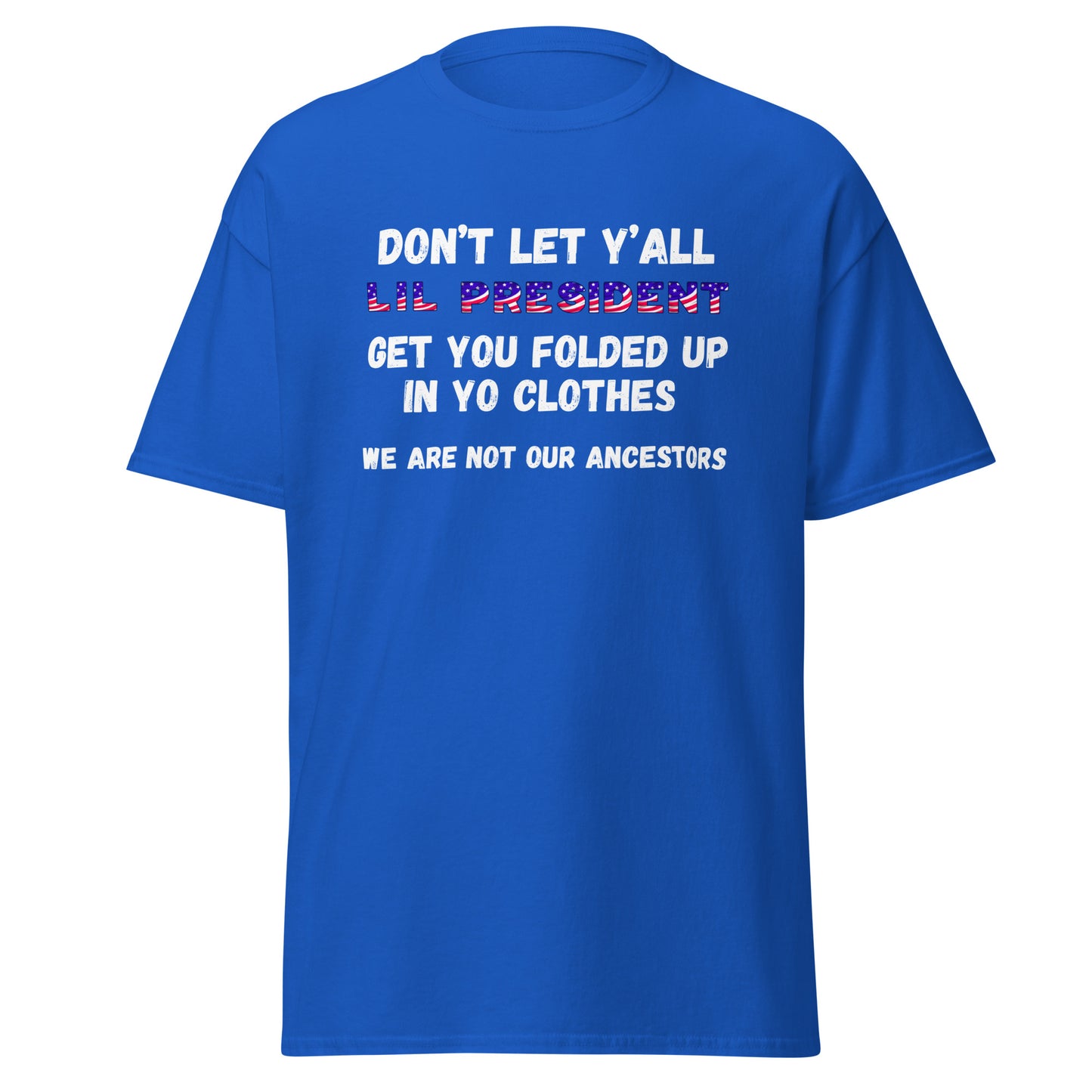 Don't Let Yall Lil President Get Ya.... We Still Not Going Back Unisex Cotton Tee/Sweatshirt/Hoodie