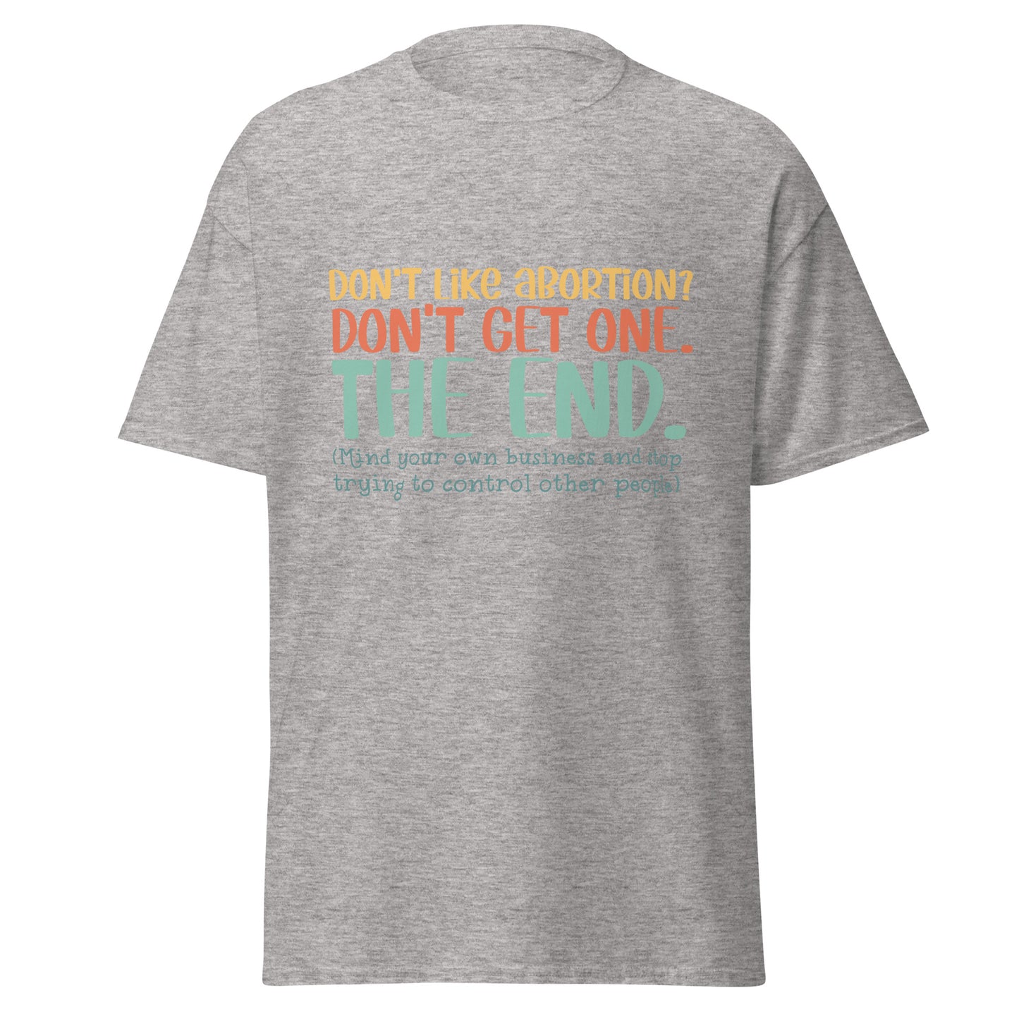 Don't Like Abortions Don't Have One..The End 100% Cotton Unisex T-shirt