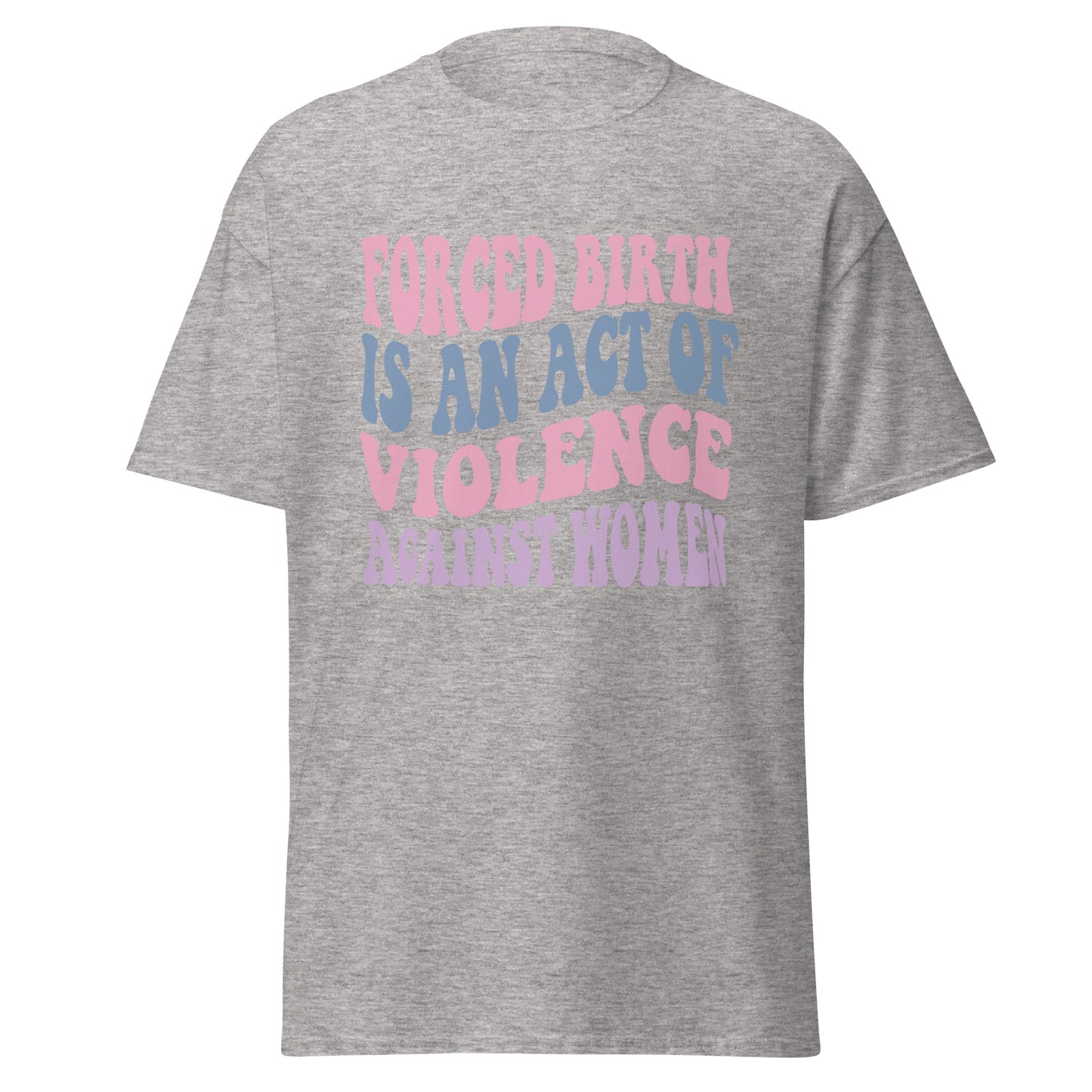 Forced Birth Is An Act of Violence Against Women 100% Cotton Unisex T-Shirt