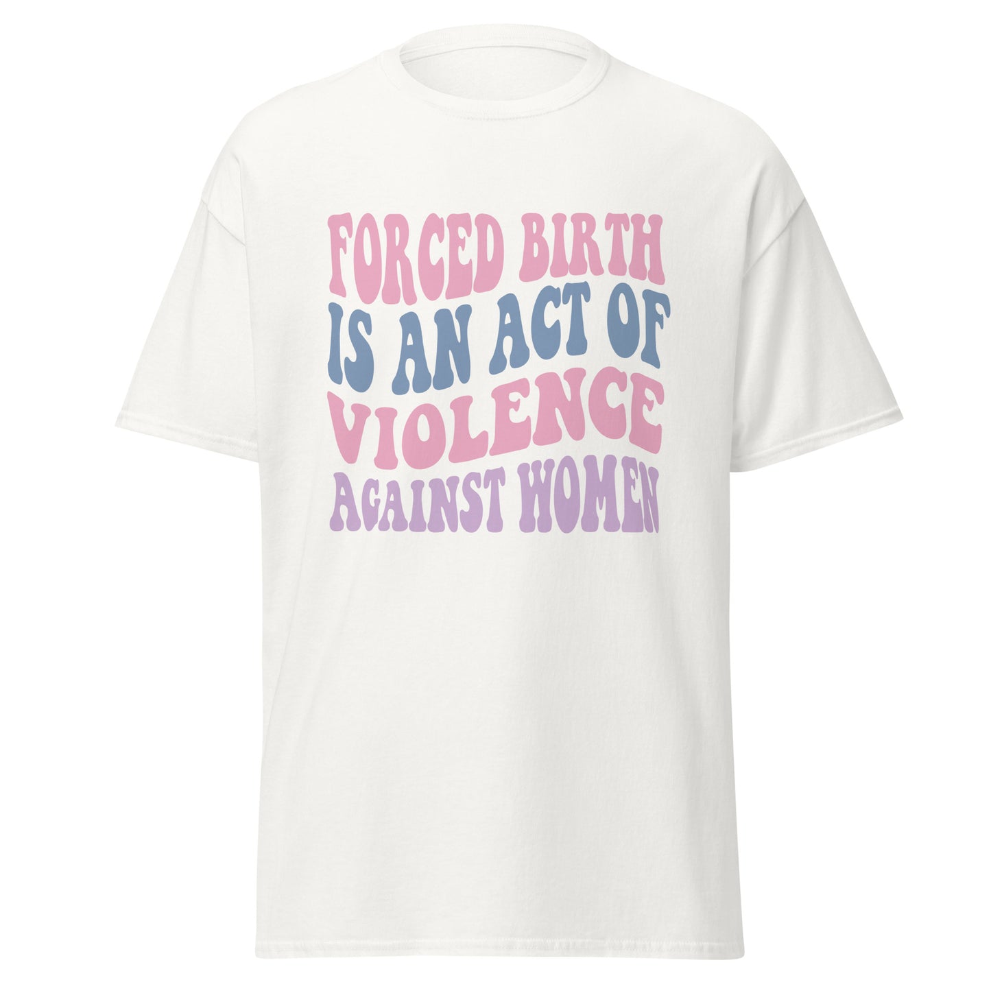 Forced Birth Is An Act of Violence Against Women 100% Cotton Unisex T-Shirt