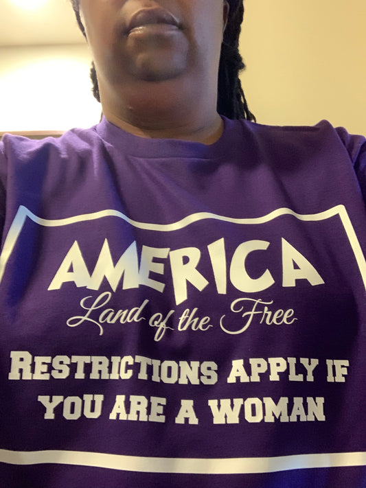 America…Restrictions Apply If You Are A Woman - Irie Vybyz Tees & Thingz